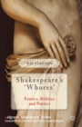 Image for Shakespeare&#39;s &#39;whores&#39;: erotics, politics and poetics
