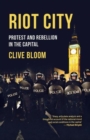 Image for Riot city  : protest and rebellion in the capital