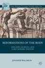 Image for Reformations of the body  : idolatry, sacrifice, and early modern theater