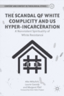 Image for The scandal of white complicity in US Hyper-incarceration: a nonviolent spirituality of white resistance