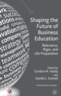 Image for Shaping the future of business education  : relevance, rigor, and life preparation