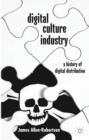 Image for Digital culture industry  : a history of digital distribution