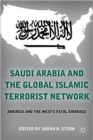 Image for Saudi Arabia and the global Islamic terrorist network  : America and the West&#39;s fatal embrace
