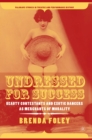 Image for Undressed for Success: Beauty Contestants and Exotic Dancers as Merchants of Morality