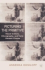 Image for Picturing the Primitive: Visual Culture, Ethnography, and Early German Cinema