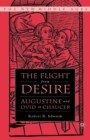 Image for The flight from desire: Augustine and Ovid to Chaucer