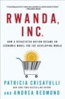 Image for Rwanda, Inc.: how a devastated nation became an economic model for the developing world