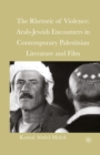 Image for The Rhetoric of Violence: Arab-Jewish Encounters in Contemporary Palestinian Literature and Film