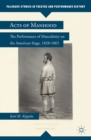 Image for Acts of manhood: the performance of masculinity on the American stage, 1828-1865