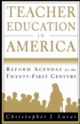 Image for Teacher Education in America: Reform Agendas for the Twenty-First Century