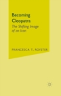 Image for Becoming Cleopatra: The Shifting Image of an Icon