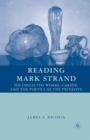 Image for Reading Mark Strand: his collected works, career, and the poetics of the privative