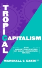 Image for Tropical Capitalism: The Industrialization of Belo Horizonte, Brazil, 1897-1997