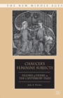 Image for Chaucer&#39;s feminine subjects: figures of desire in the &quot; Canterbury tales&quot;