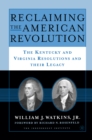 Image for Reclaiming the American Revolution: The Kentucky and Virgina Resolutions and their Legacy