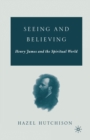 Image for Seeing and believing: Henry James and the spiritual world