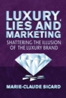 Image for Luxury, lies and marketing: shattering the illusions of the luxury brand