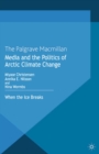 Image for Media and the politics of Arctic climate change: when the ice breaks