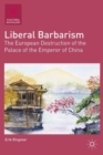 Image for Liberal barbarism  : the European destruction of the palace of the emperor of China