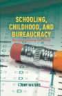 Image for Schooling, childhood, and bureaucracy: bureaucratizing the child