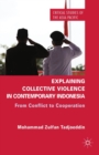 Image for Explaining collective violence in contemporary Indonesia: from conflict to cooperation