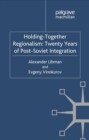 Image for Holding-together regionalism: twenty years of post-Soviet integration