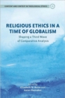Image for Religious ethics in a time of globalism  : shaping a third wave of comparative analysis