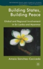 Image for Building states, building peace  : global and regional involvement in Sri Lanka and Myanmar