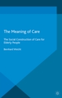 Image for The meaning of care: the social construction of care for elderly people