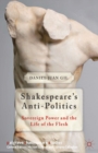 Image for Shakespeare&#39;s anti-politics: sovereign power and the life of the flesh