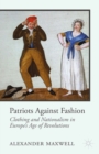 Image for Patriots against fashion: clothing and nationalism in Europe&#39;s age of revolutions