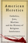 Image for American heretics  : Catholics, Jews, Muslims, and the history of religious intolerance
