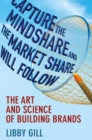 Image for Capture the mindshare and the market share will follow  : the art and science of building brands