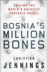Image for Bosnia&#39;s million bones  : solving the world&#39;s greatest forensic puzzle