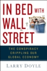 Image for In bed with Wall Street  : the conspiracy crippling our global economy