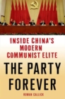 Image for The Party forever  : inside China&#39;s modern communist elite