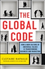 Image for The Global Code : How a New Culture of Universal Values Is Reshaping Business and Marketing