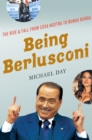 Image for Being Berlusconi  : the rise and fall from Cosa Nostra to Bunga Bunga