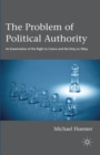 Image for The problem of political authority  : an examination of the right to coerce and the duty to obey