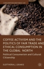 Image for Coffee activism and the politics of fair trade and ethical consumption in the global north: political consumerism and cultural citizenship
