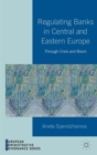 Image for Regulating banks in central and eastern Europe  : through crisis and boom