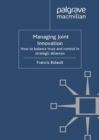 Image for Managing joint innovation: how to balance trust and control in strategic alliances