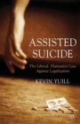 Image for Assisted suicide: the liberal, humanist case against legalization