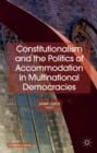 Image for Constitutionalism and the politics of accommodation in multinational democracies