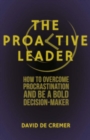 Image for The proactive leader: how to overcome procrastination and be a bold decision-maker