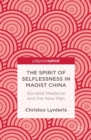 Image for The spirit of selflessness in Maoist China: socialist medicine and the new man