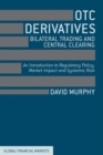 Image for OTC derivatives, bilateral trading and central clearing  : an introduction to regulatory policy, market impact and systemic risk