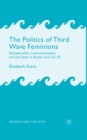 Image for The politics of third wave feminisms: neoliberalism, intersectionality and the state in Britain and the US