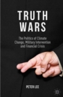 Image for Truth wars: the politics of climate change, military intervention and financial crisis