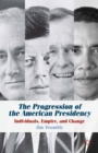 Image for The progression of the American presidency: individuals, empire, and change